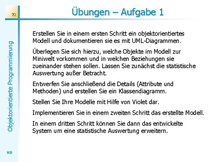 Objektorientierte Programmierung 70 KB Übungen – Aufgabe 1 Erstellen Sie in einem ersten Schritt