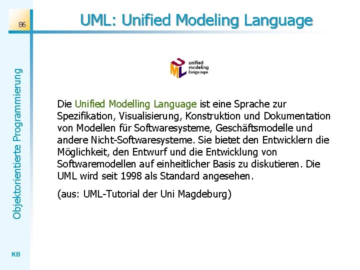 Objektorientierte Programmierung 86 KB UML: Unified Modeling Language Die Unified Modelling Language ist eine