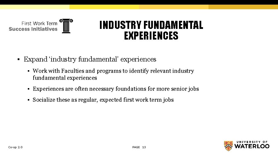 INDUSTRY FUNDAMENTAL EXPERIENCES § Expand ‘industry fundamental’ experiences § Work with Faculties and programs