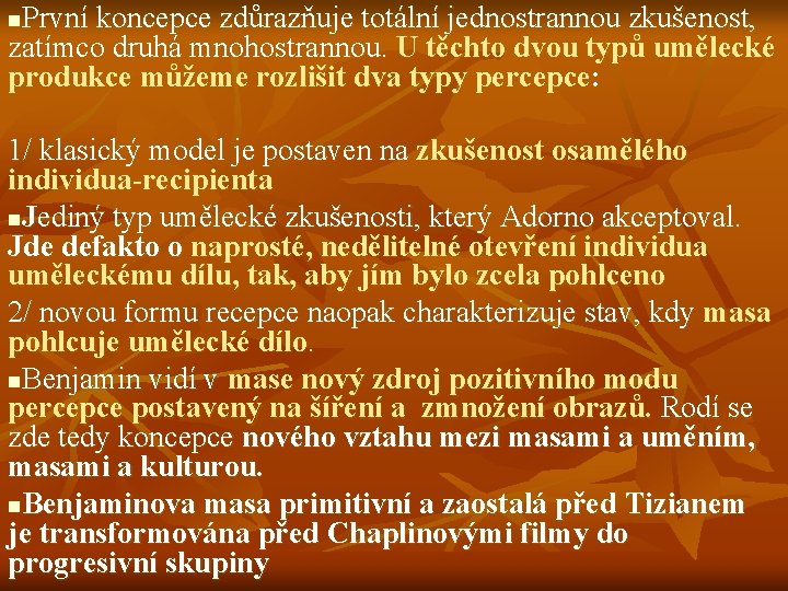 První koncepce zdůrazňuje totální jednostrannou zkušenost, zatímco druhá mnohostrannou. U těchto dvou typů umělecké