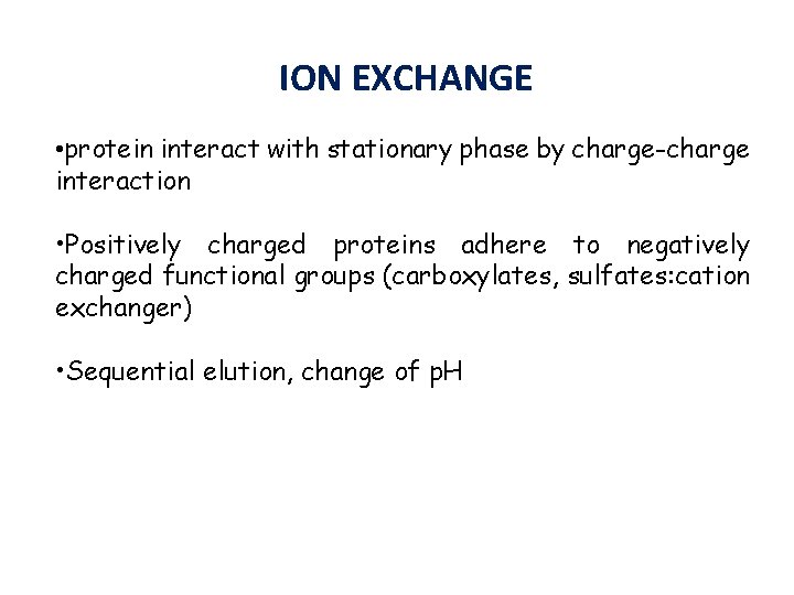 ION EXCHANGE • protein interact with stationary phase by charge-charge interaction • Positively charged