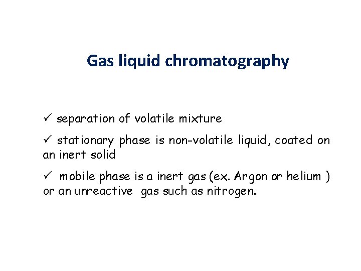 Gas liquid chromatography separation of volatile mixture stationary phase is non-volatile liquid, coated on