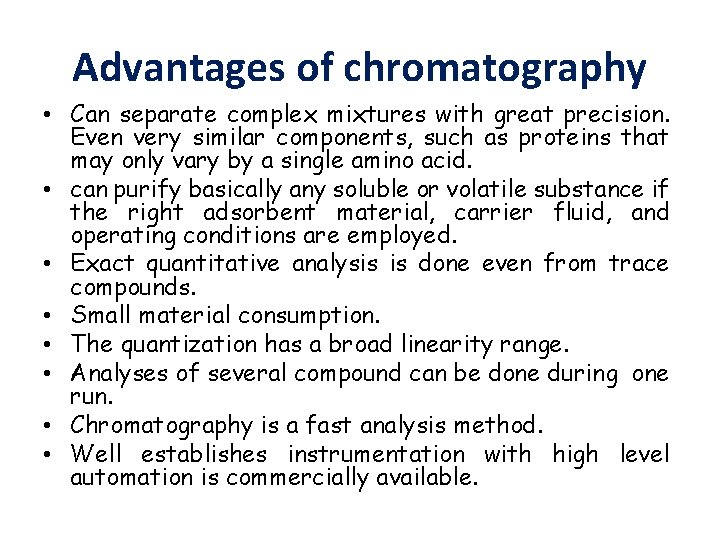 Advantages of chromatography • Can separate complex mixtures with great precision. Even very similar