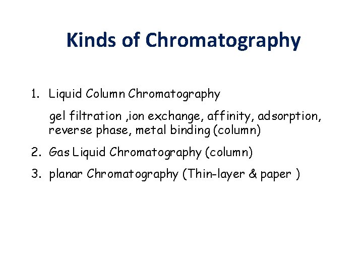 Kinds of Chromatography 1. Liquid Column Chromatography gel filtration , ion exchange, affinity, adsorption,
