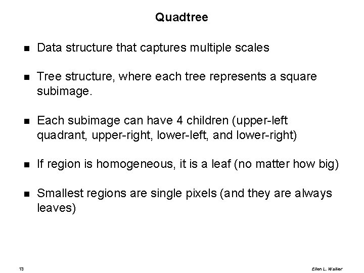 Quadtree Data structure that captures multiple scales Tree structure, where each tree represents a