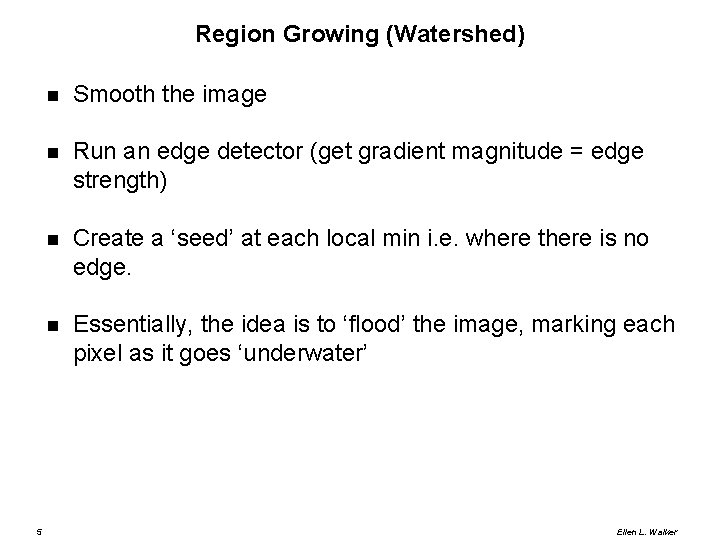 Region Growing (Watershed) 5 Smooth the image Run an edge detector (get gradient magnitude