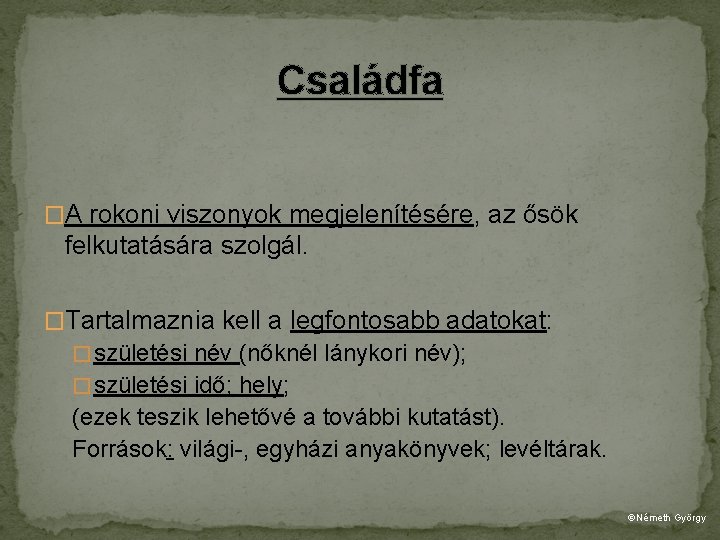 Családfa �A rokoni viszonyok megjelenítésére, az ősök felkutatására szolgál. �Tartalmaznia kell a legfontosabb adatokat: