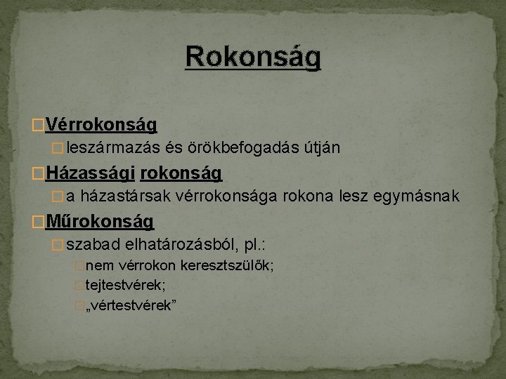 Rokonság �Vérrokonság � leszármazás és örökbefogadás útján �Házassági rokonság � a házastársak vérrokonsága rokona