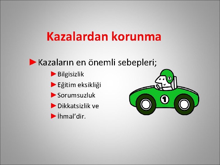 Kazalardan korunma ►Kazaların en önemli sebepleri; ►Bilgisizlik ►Eğitim eksikliği ►Sorumsuzluk ►Dikkatsizlik ve ►İhmal’dir. 