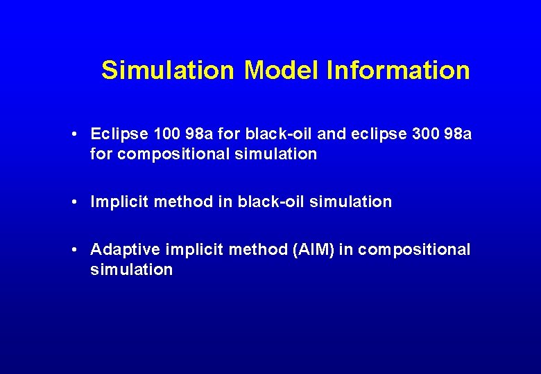 Simulation Model Information • Eclipse 100 98 a for black-oil and eclipse 300 98