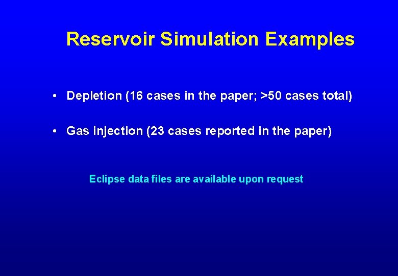 Reservoir Simulation Examples • Depletion (16 cases in the paper; >50 cases total) •