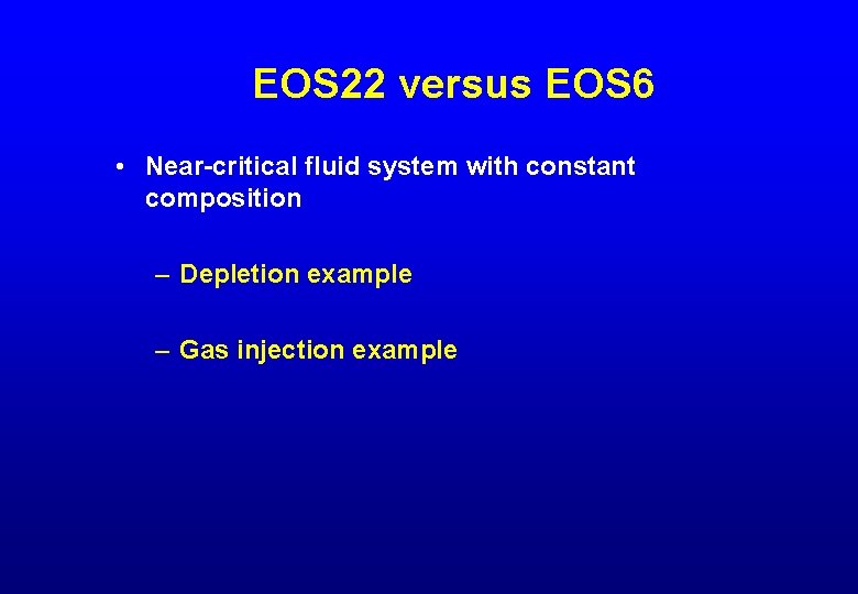 EOS 22 versus EOS 6 • Near-critical fluid system with constant composition – Depletion