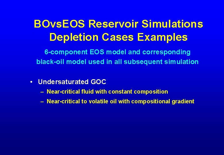 BOvs. EOS Reservoir Simulations Depletion Cases Examples 6 -component EOS model and corresponding black-oil