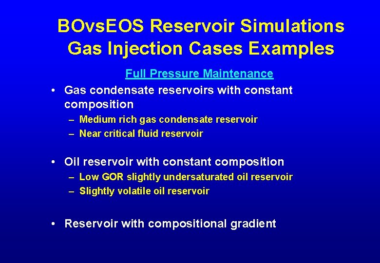 BOvs. EOS Reservoir Simulations Gas Injection Cases Examples Full Pressure Maintenance • Gas condensate