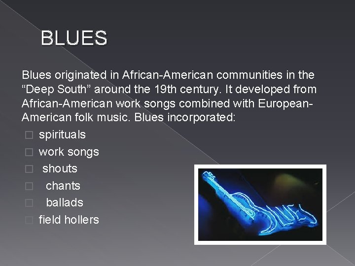 BLUES Blues originated in African-American communities in the “Deep South” around the 19 th