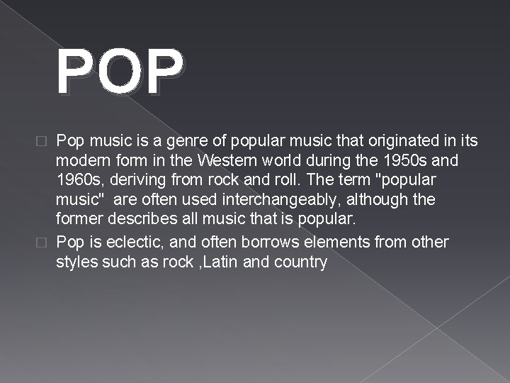 POP Pop music is a genre of popular music that originated in its modern