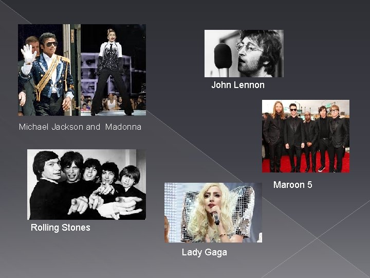 John Lennon Michael Jackson and Madonna Maroon 5 Rolling Stones Lady Gaga 