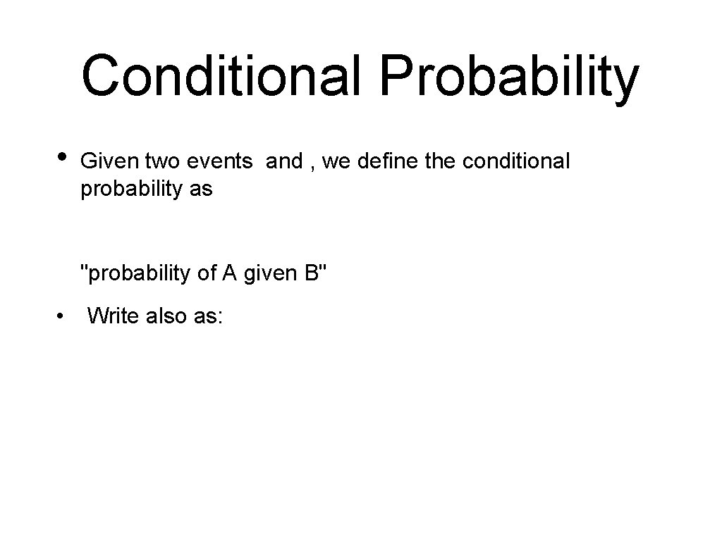 Conditional Probability • Given two events and , we define the conditional probability as