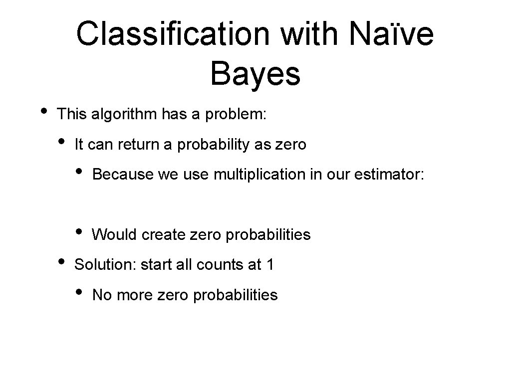 Classification with Naïve Bayes • This algorithm has a problem: • • It can
