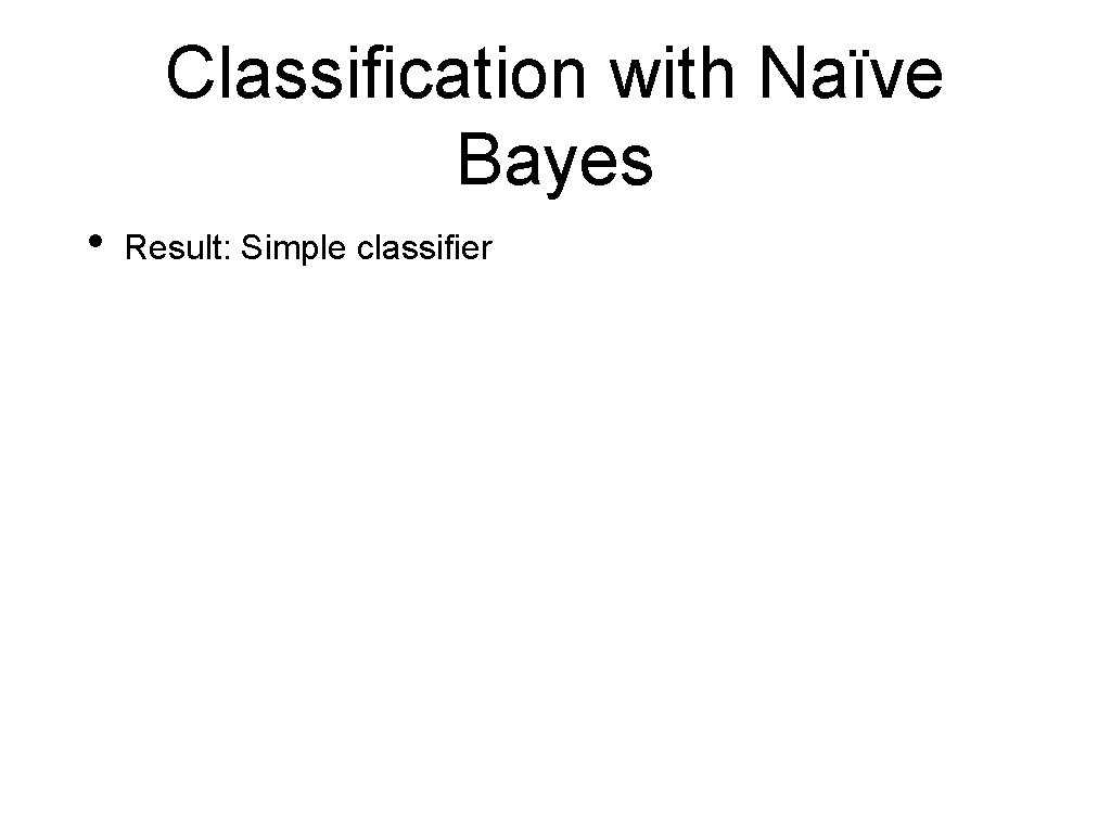 Classification with Naïve Bayes • Result: Simple classifier 