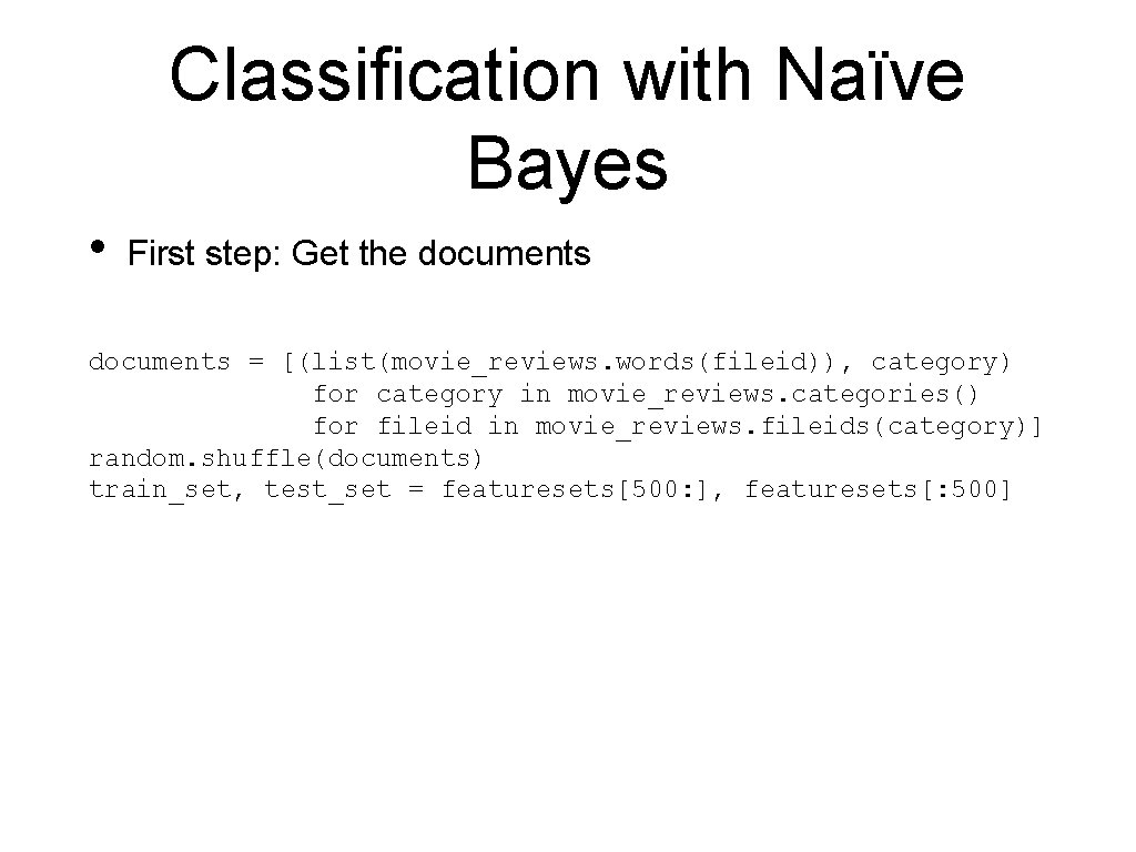 Classification with Naïve Bayes • First step: Get the documents = [(list(movie_reviews. words(fileid)), category)