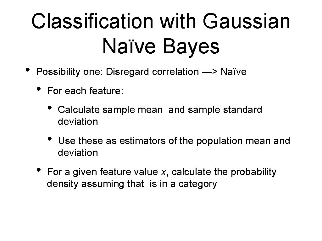 Classification with Gaussian Naïve Bayes • Possibility one: Disregard correlation —> Naïve • •