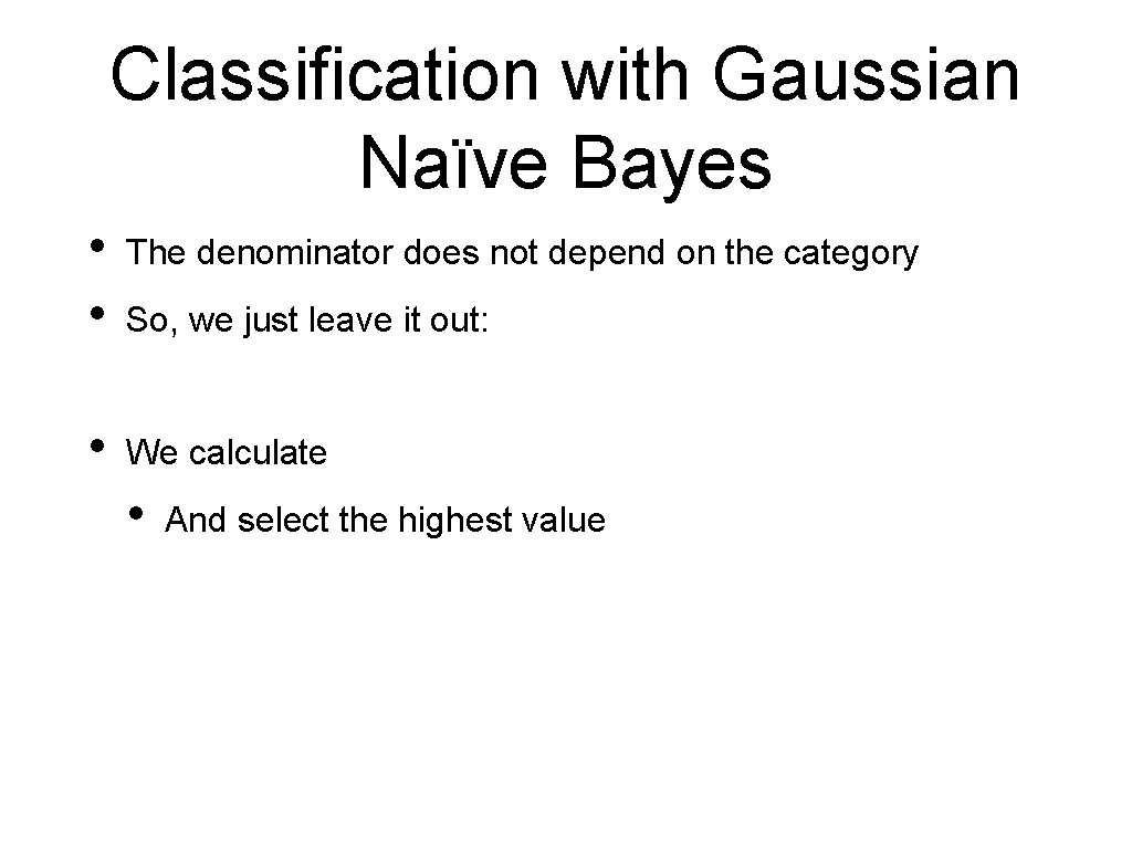 Classification with Gaussian Naïve Bayes • • The denominator does not depend on the