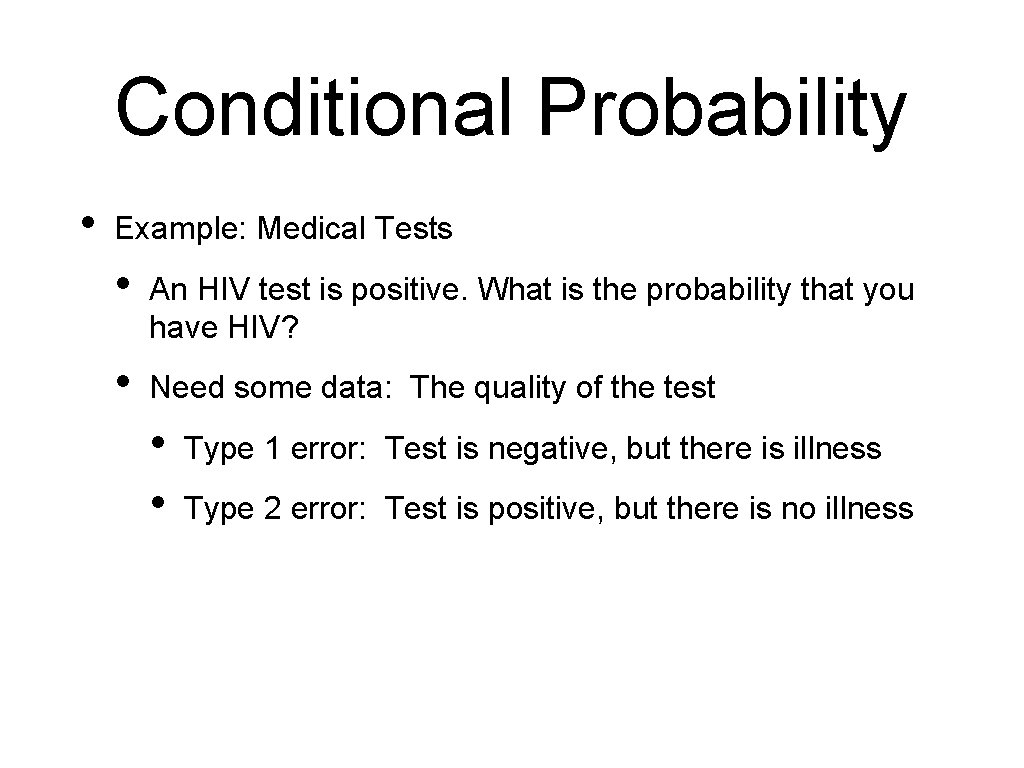 Conditional Probability • Example: Medical Tests • An HIV test is positive. What is