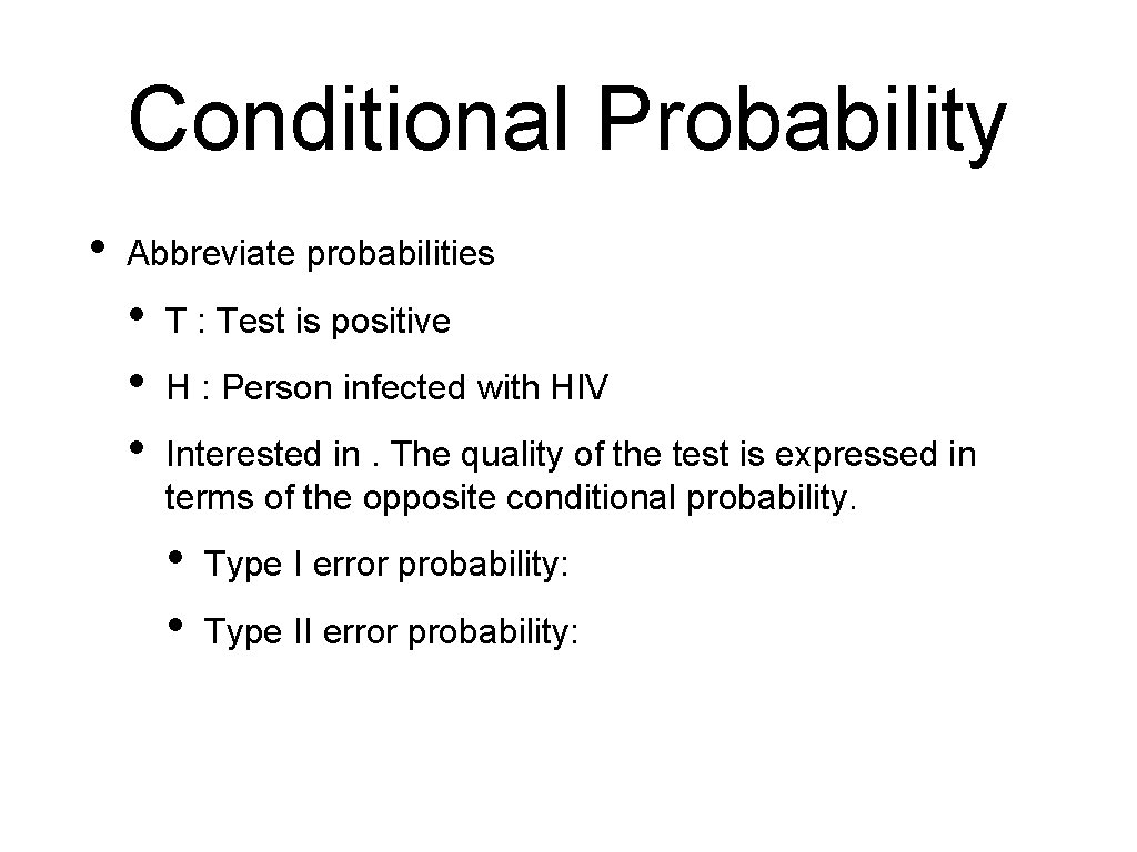 Conditional Probability • Abbreviate probabilities • • • T : Test is positive H