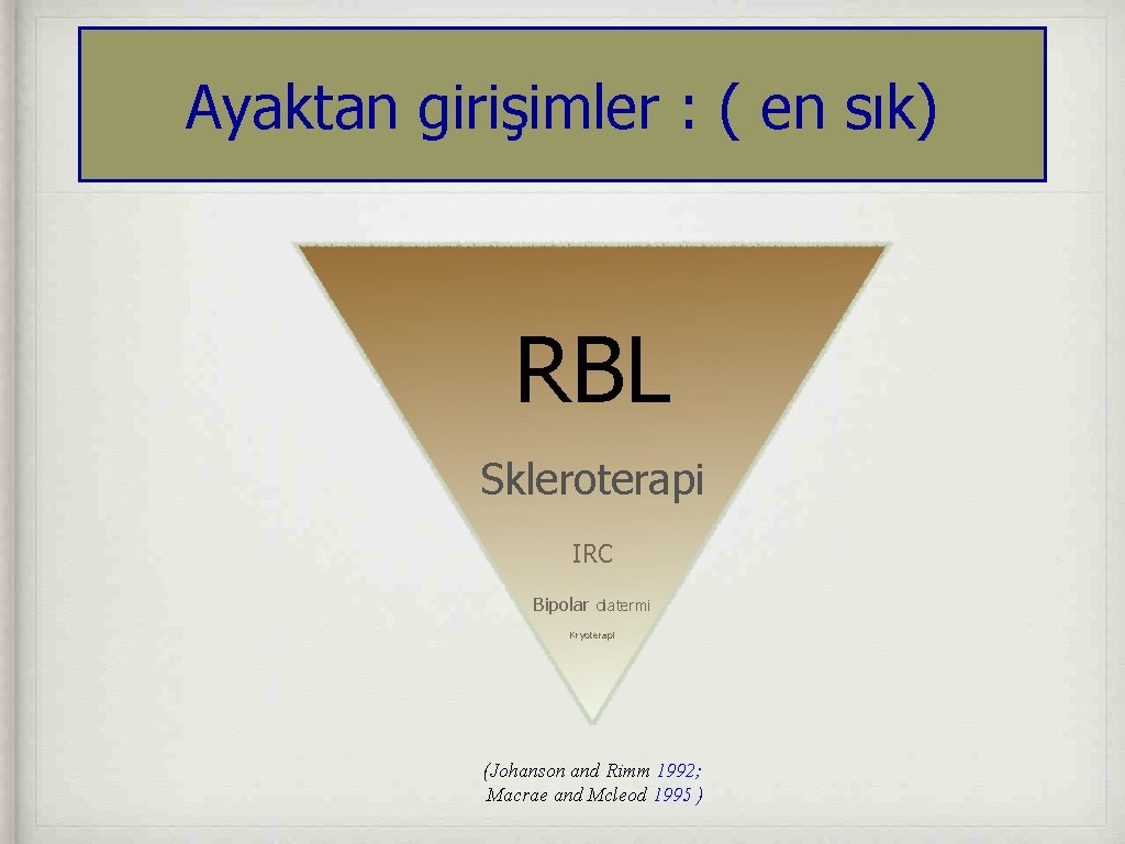 Ayaktan girişimler : ( en sık) RBL Skleroterapi IRC Bipolar diatermi Kryoterapi (Johanson and