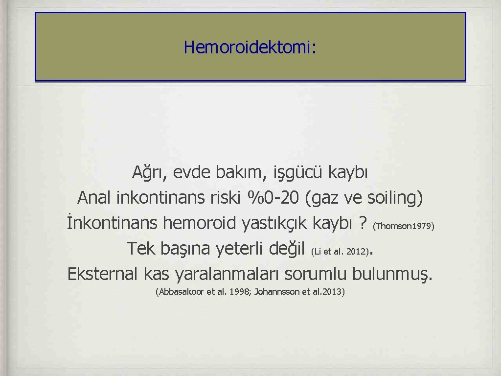 Hemoroidektomi: Ağrı, evde bakım, işgücü kaybı Anal inkontinans riski %0 -20 (gaz ve soiling)