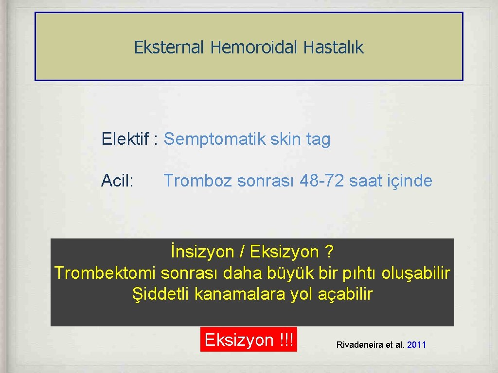 Eksternal Hemoroidal Hastalık Elektif : Semptomatik skin tag Acil: Tromboz sonrası 48 -72 saat