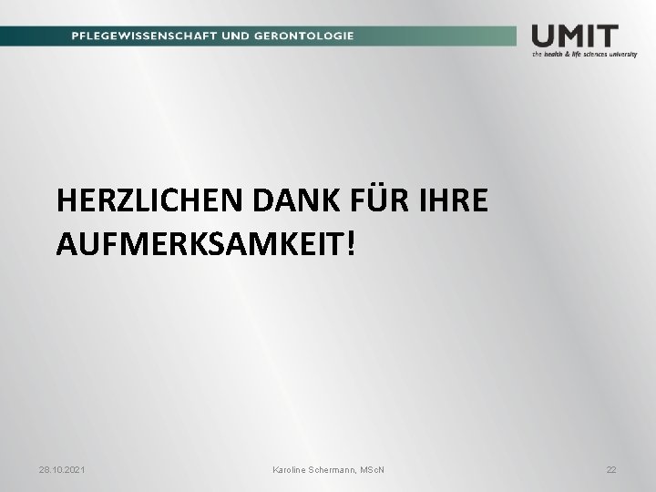 HERZLICHEN DANK FÜR IHRE AUFMERKSAMKEIT! 28. 10. 2021 Karoline Schermann, MSc. N 22 