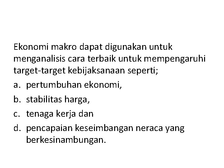 Ekonomi makro dapat digunakan untuk menganalisis cara terbaik untuk mempengaruhi target-target kebijaksanaan seperti; a.