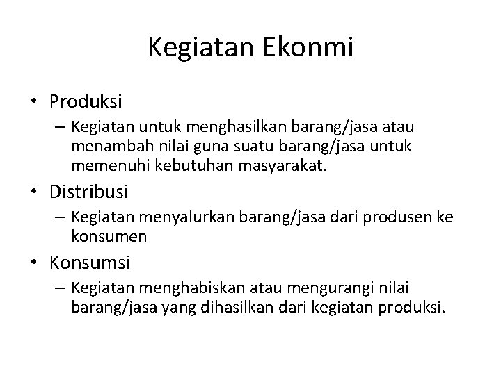 Kegiatan Ekonmi • Produksi – Kegiatan untuk menghasilkan barang/jasa atau menambah nilai guna suatu