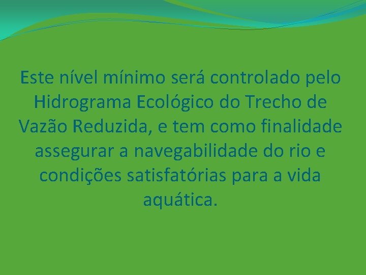 Este nível mínimo será controlado pelo Hidrograma Ecológico do Trecho de Vazão Reduzida, e