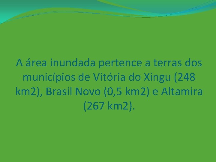 A área inundada pertence a terras dos municípios de Vitória do Xingu (248 km