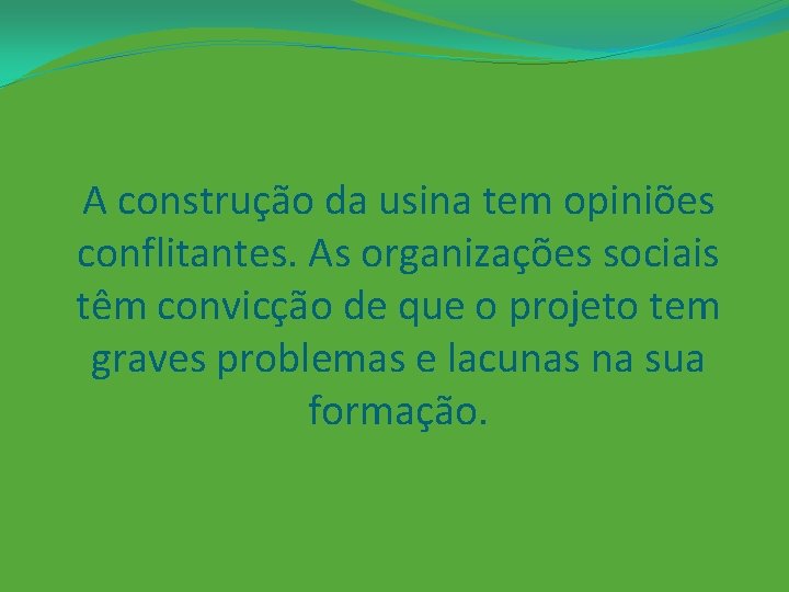 A construção da usina tem opiniões conflitantes. As organizações sociais têm convicção de que