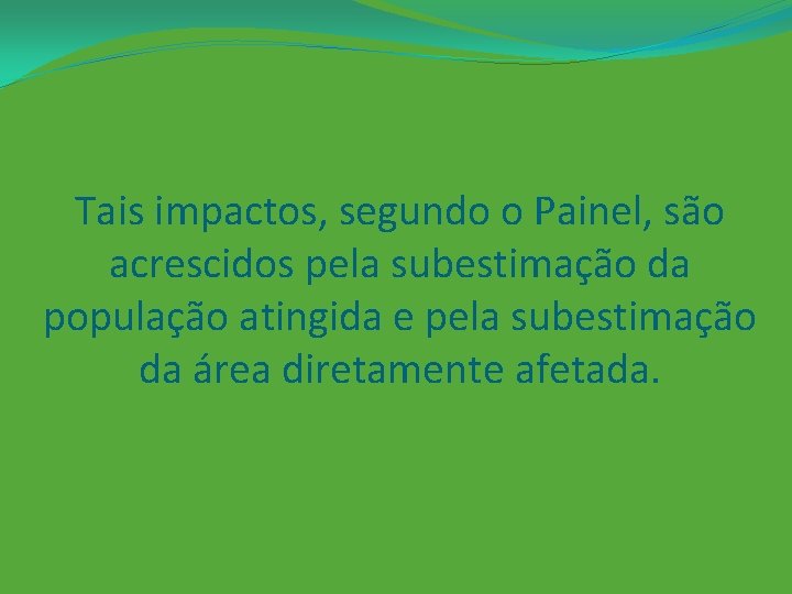 Tais impactos, segundo o Painel, são acrescidos pela subestimação da população atingida e pela