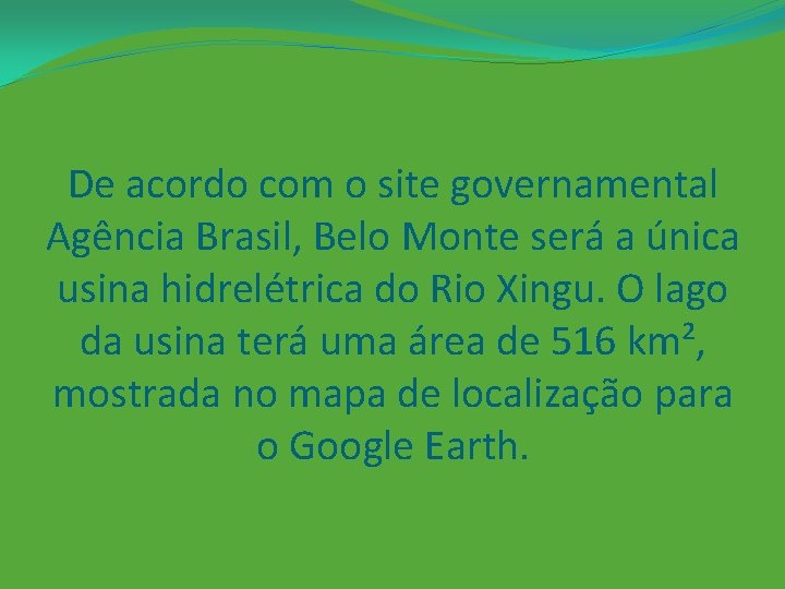 De acordo com o site governamental Agência Brasil, Belo Monte será a única usina