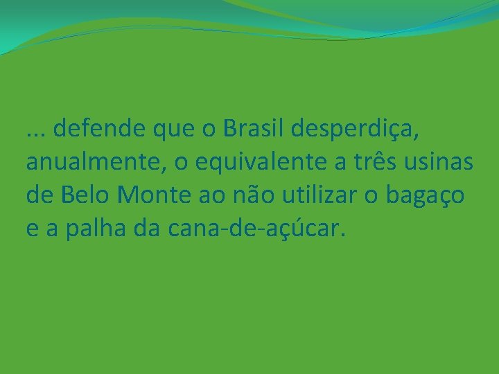 . . . defende que o Brasil desperdiça, anualmente, o equivalente a três usinas