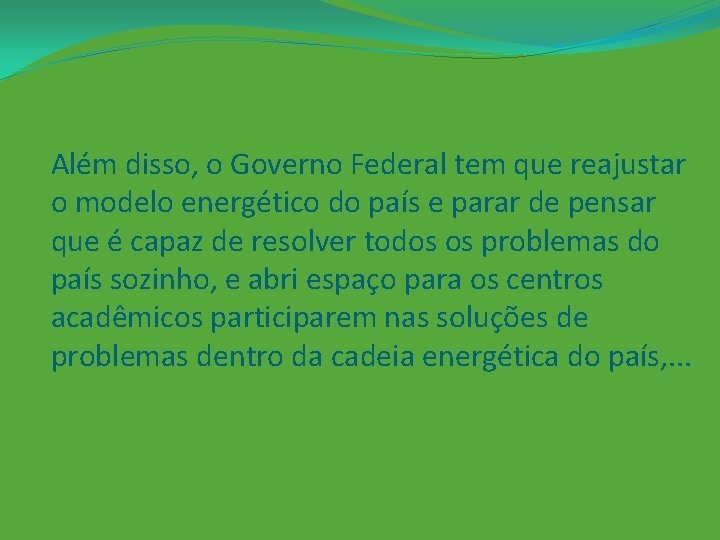 Além disso, o Governo Federal tem que reajustar o modelo energético do país e