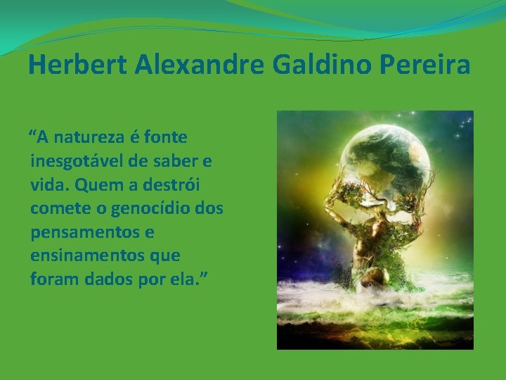 Herbert Alexandre Galdino Pereira “A natureza é fonte inesgotável de saber e vida. Quem