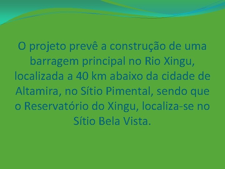 O projeto prevê a construção de uma barragem principal no Rio Xingu, localizada a