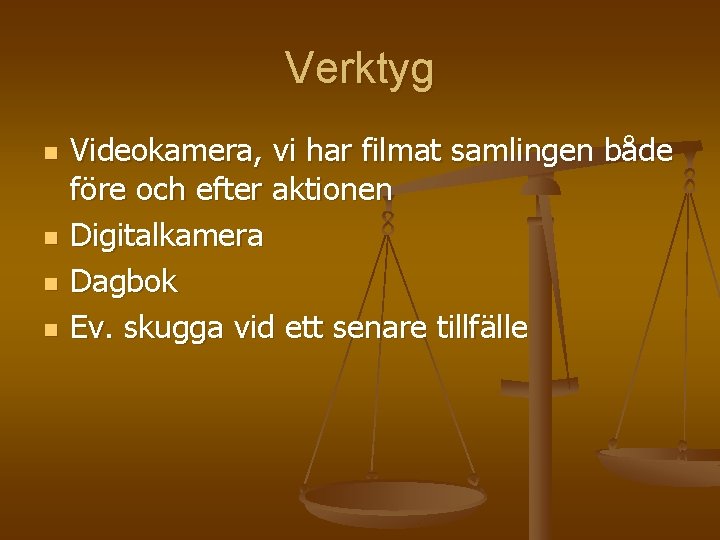 Verktyg n n Videokamera, vi har filmat samlingen både före och efter aktionen Digitalkamera