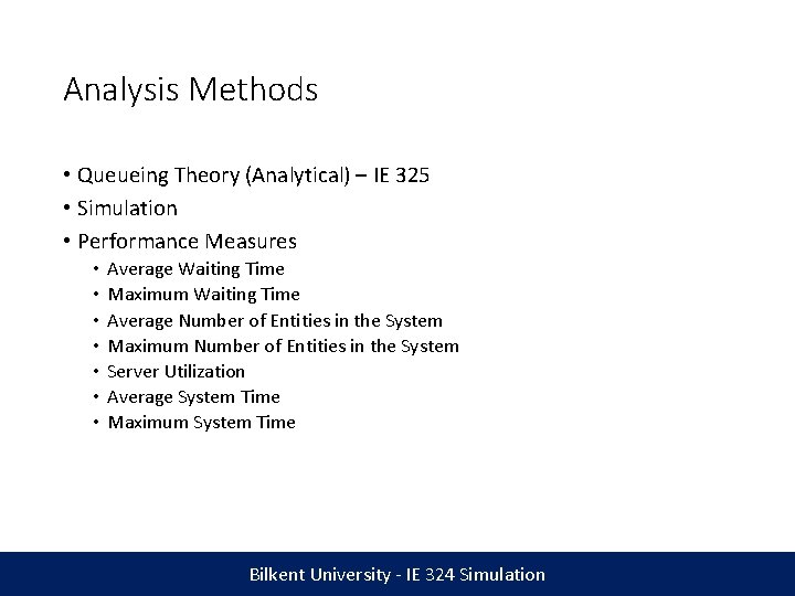 Analysis Methods • Queueing Theory (Analytical) – IE 325 • Simulation • Performance Measures