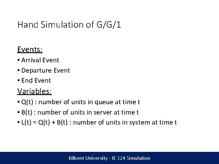 Hand Simulation of G/G/1 Events: • Arrival Event • Departure Event • End Event