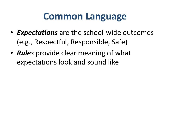 Common Language • Expectations are the school-wide outcomes (e. g. , Respectful, Responsible, Safe)