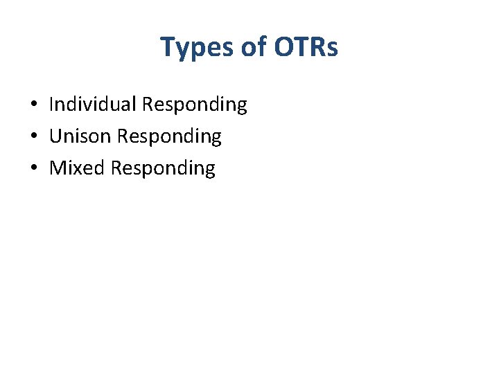 Types of OTRs • Individual Responding • Unison Responding • Mixed Responding 