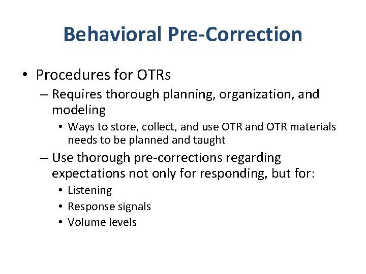 Behavioral Pre-Correction • Procedures for OTRs – Requires thorough planning, organization, and modeling •